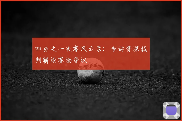 四分之一决赛风云录：专访资深裁判解读赛场争议