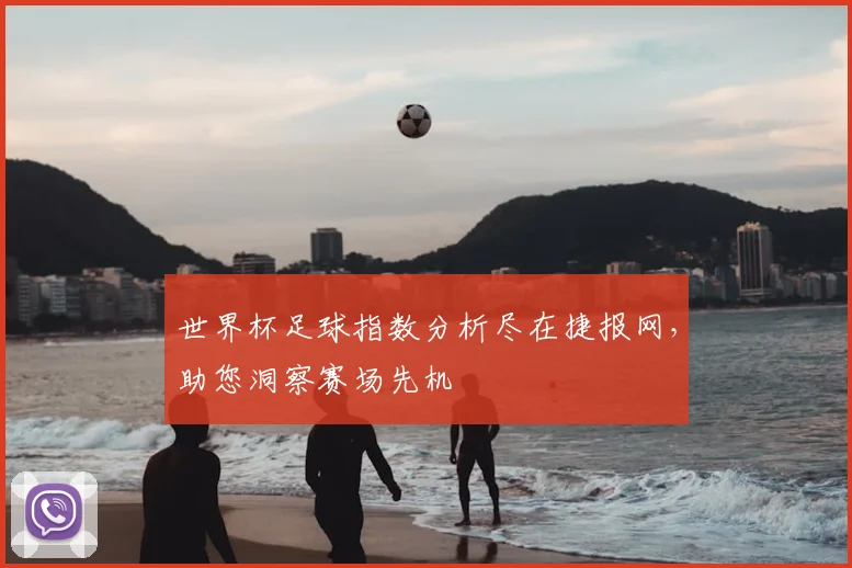 世界杯足球指数分析尽在捷报网,助您洞察赛场先机