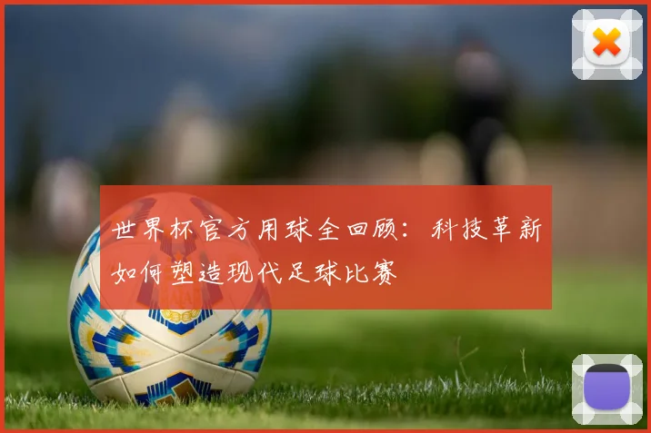 世界杯官方用球全回顾：科技革新如何塑造现代足球比赛