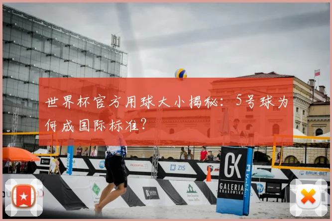 世界杯官方用球大小揭秘:5号球为何成国际标准?